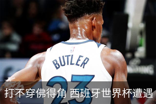 打不穿佛得角 西班牙世界杯遭遇“系统局”?